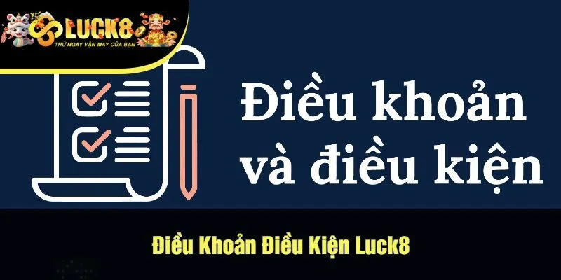 Giới Thiệu Về Điều Khoản Điều Kiện Luck8
