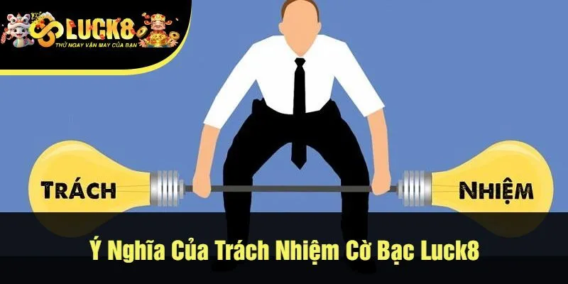 Ý Nghĩa Của Trách Nhiệm Cờ Bạc Luck8